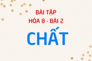 Bài tập về Chất, phân biệt chất và vật thể, cách tách chất ra khỏi hỗn hợp - Hóa 8 bài 2